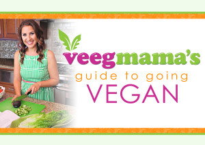 Veegmama's Guide To Going Vegan