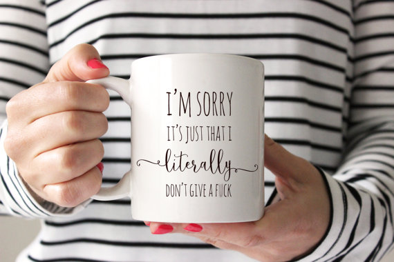 I'm Sorry, It's Just That I Literally Don't Give A F*ck Mug, $18