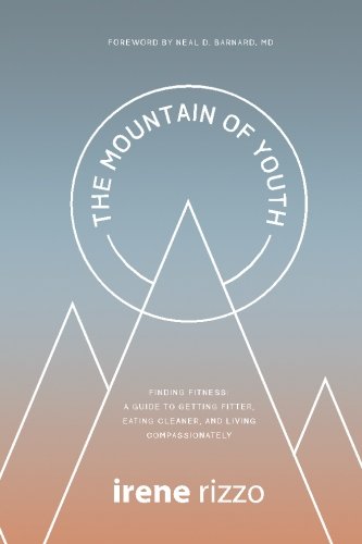 The Mountain of Youth: Finding Fitness: A Guide to Getting Fitter, Eating Cleaner, and Living Compassionately by Irene Rizzo