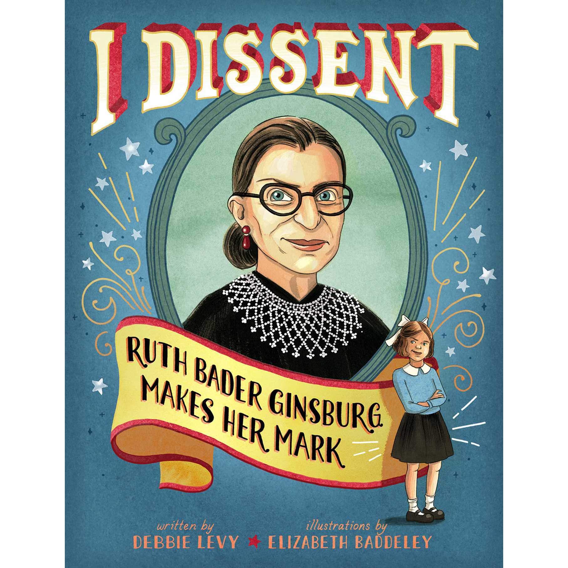 I Dissent: Ruth Bader Ginsburg Makes Her Mark Hardcover by Debbie Levy & Elizabeth Baddeley, $12 @amazon.com
